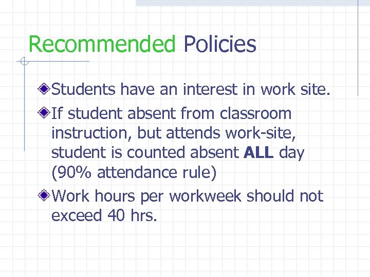 Recommended Policies Students have an interest in work site. If student absent from classroom