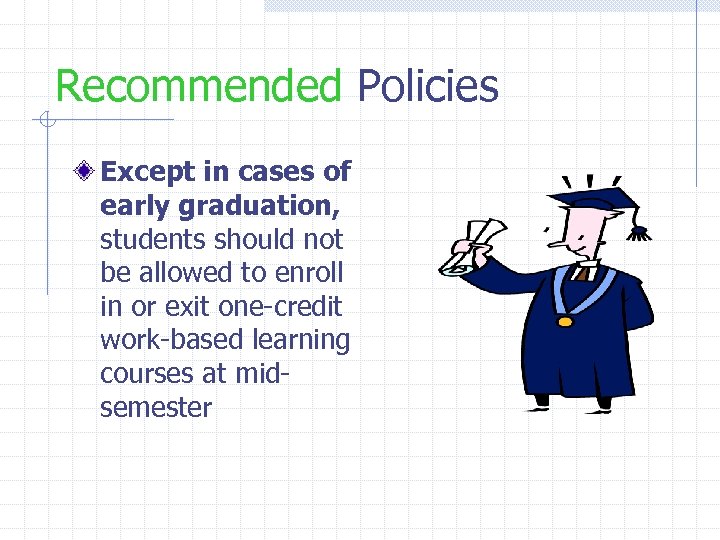 Recommended Policies Except in cases of early graduation, students should not be allowed to