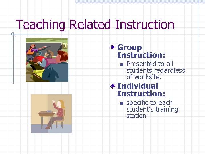 Teaching Related Instruction Group Instruction: n Presented to all students regardless of worksite. Individual