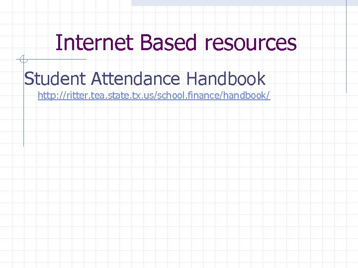 Internet Based resources Student Attendance Handbook http: //ritter. tea. state. tx. us/school. finance/handbook/ 