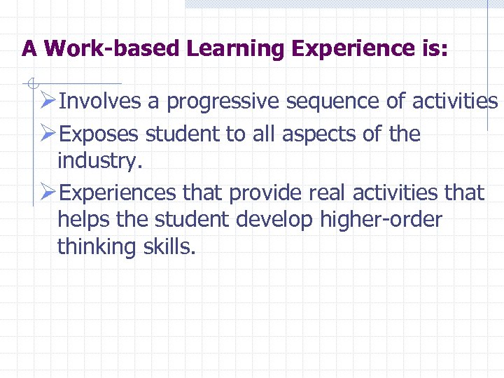 A Work-based Learning Experience is: ØInvolves a progressive sequence of activities ØExposes student to