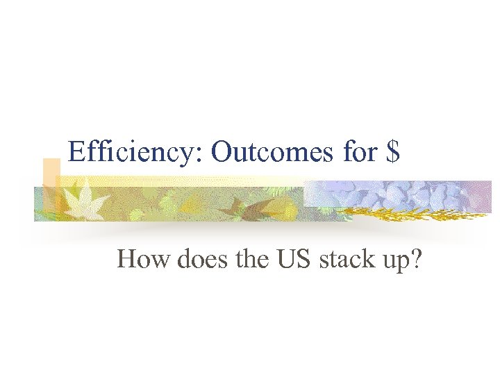 Efficiency: Outcomes for $ How does the US stack up? 