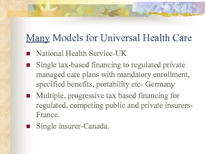 Many Models for Universal Health Care n n National Health Service-UK Single tax-based financing