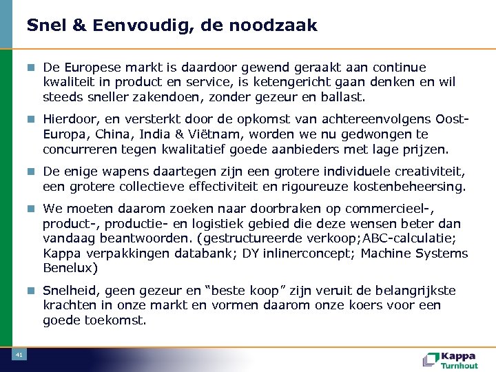 Snel & Eenvoudig, de noodzaak n De Europese markt is daardoor gewend geraakt aan