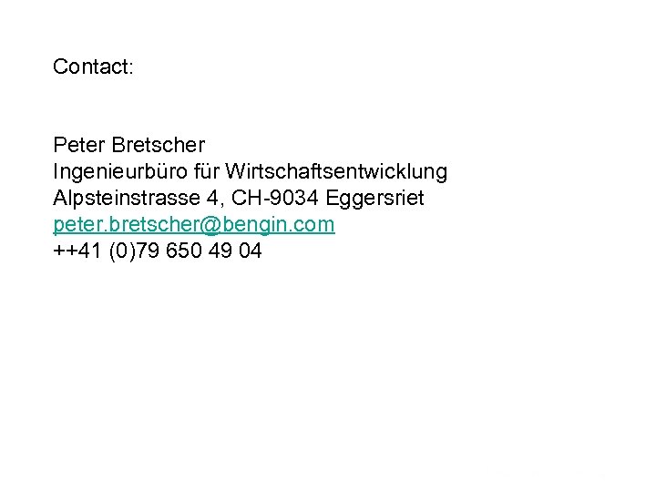 Contact: Peter Bretscher Ingenieurbüro für Wirtschaftsentwicklung Alpsteinstrasse 4, CH-9034 Eggersriet peter. bretscher@bengin. com ++41