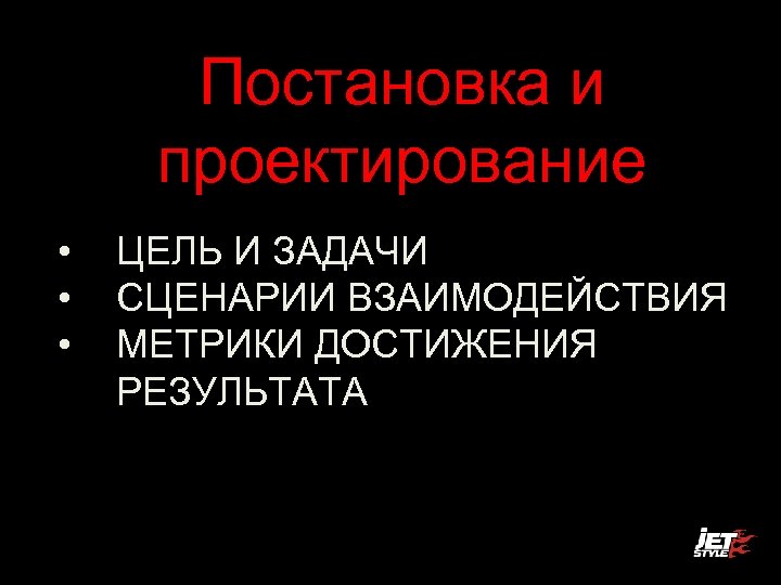 Постановка и проектирование • • • ЦЕЛЬ И ЗАДАЧИ СЦЕНАРИИ ВЗАИМОДЕЙСТВИЯ МЕТРИКИ ДОСТИЖЕНИЯ РЕЗУЛЬТАТА