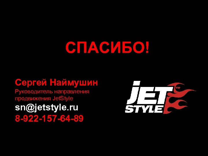 СПАСИБО! Сергей Наймушин Руководитель направления продвижения Jet. Style sn@jetstyle. ru 8 -922 -157 -64