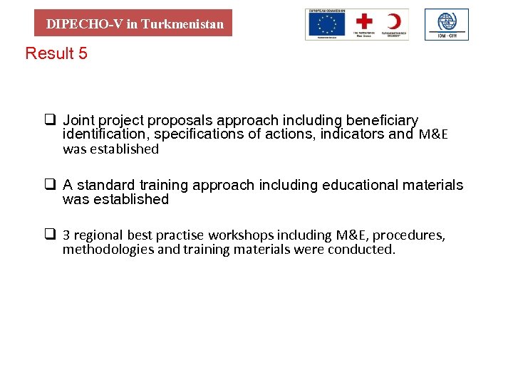 DIPECHO-V in Turkmenistan Result 5 q Joint project proposals approach including beneficiary identification, specifications