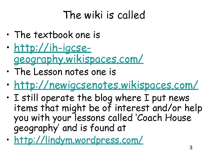 The wiki is called • The textbook one is • http: //ih-igcsegeography. wikispaces. com/