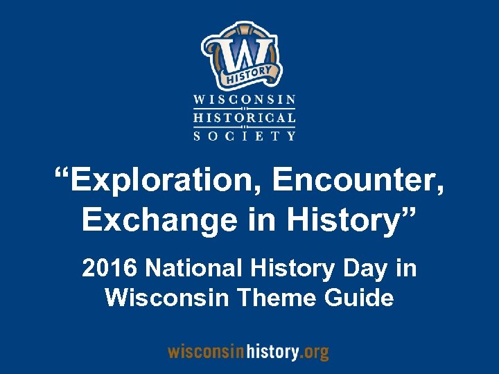 “Exploration, Encounter, Exchange in History” 2016 National History Day in Wisconsin Theme Guide 