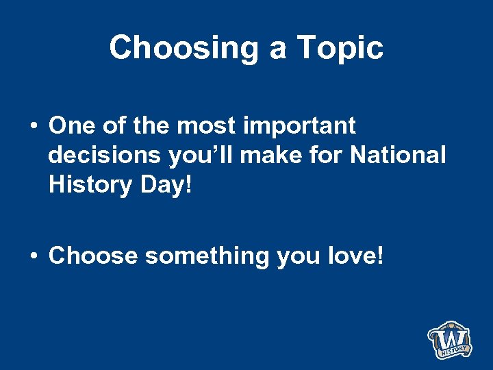 Choosing a Topic • One of the most important decisions you’ll make for National