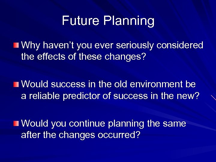 Future Planning Why haven’t you ever seriously considered the effects of these changes? Would