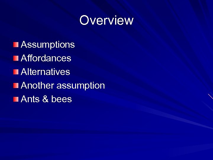 Overview Assumptions Affordances Alternatives Another assumption Ants & bees 