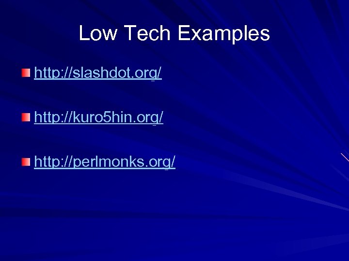 Low Tech Examples http: //slashdot. org/ http: //kuro 5 hin. org/ http: //perlmonks. org/