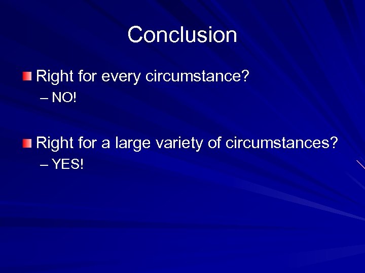 Conclusion Right for every circumstance? – NO! Right for a large variety of circumstances?