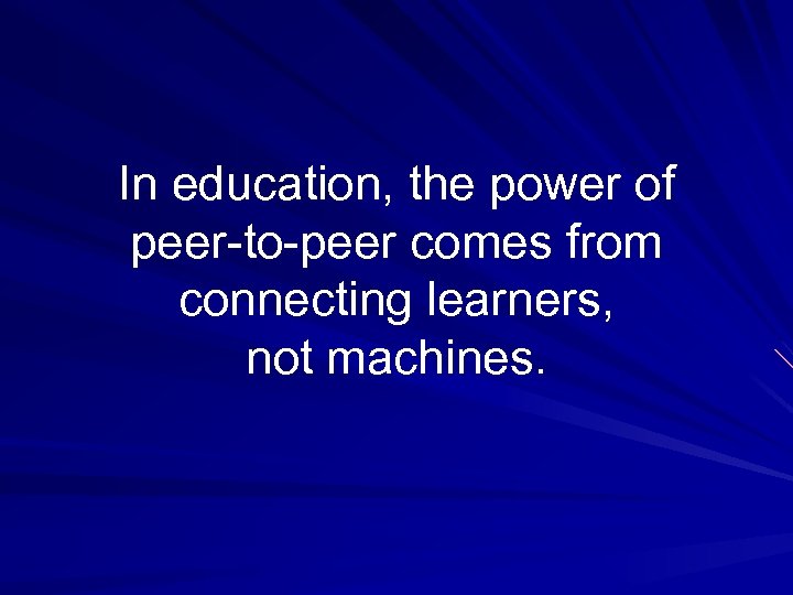In education, the power of peer-to-peer comes from connecting learners, not machines. 