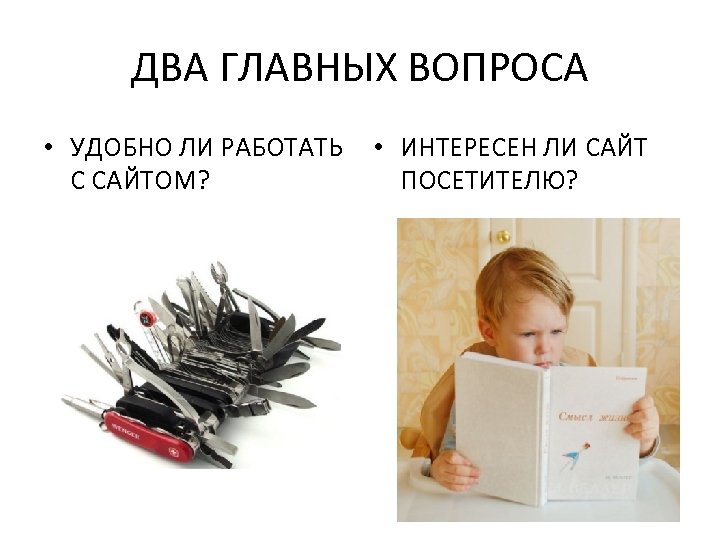 ДВА ГЛАВНЫХ ВОПРОСА • УДОБНО ЛИ РАБОТАТЬ С САЙТОМ? • ИНТЕРЕСЕН ЛИ САЙТ ПОСЕТИТЕЛЮ?