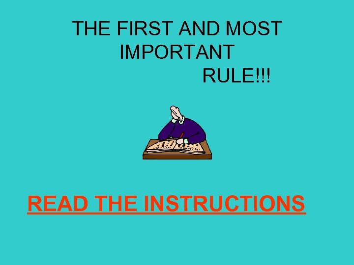 THE FIRST AND MOST IMPORTANT RULE!!! READ THE INSTRUCTIONS 