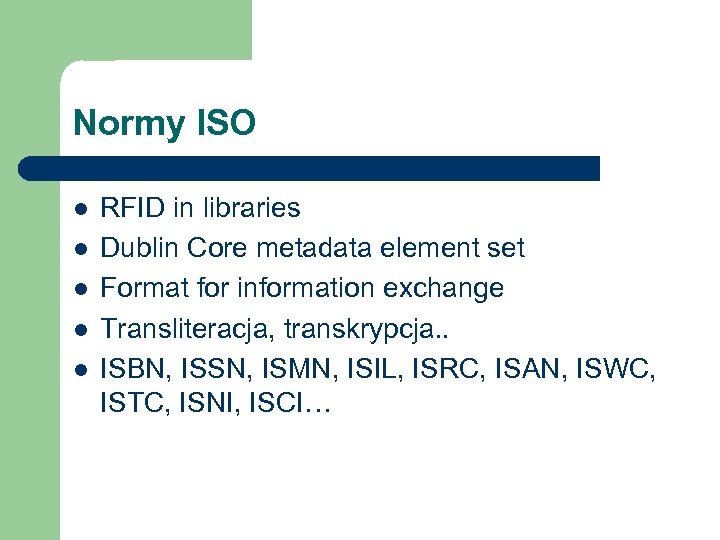 Normy ISO l l l RFID in libraries Dublin Core metadata element set Format