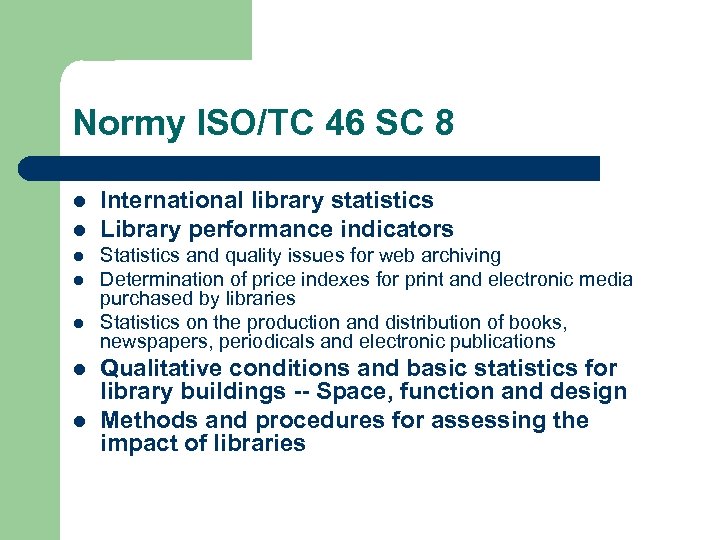 Normy ISO/TC 46 SC 8 l l l l International library statistics Library performance