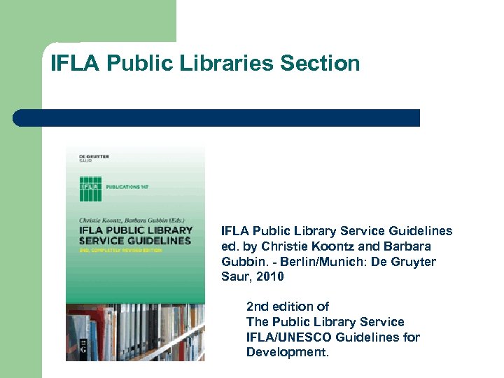 IFLA Public Libraries Section IFLA Public Library Service Guidelines ed. by Christie Koontz and