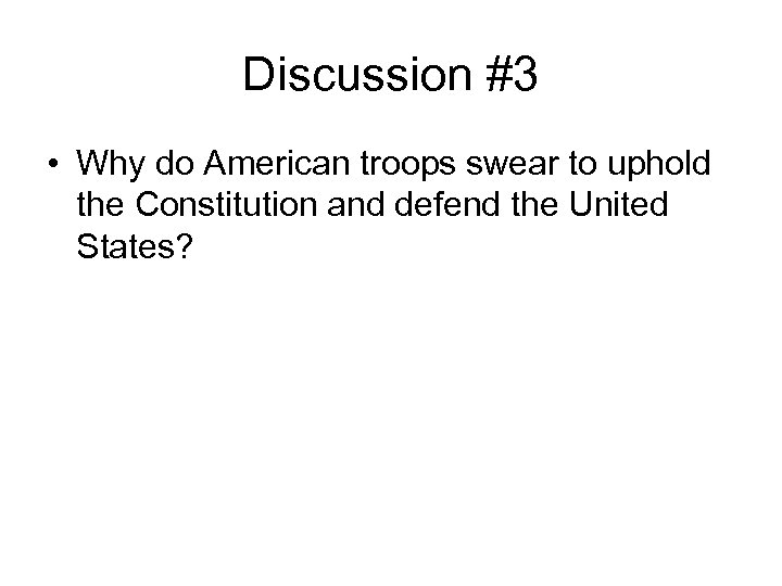 Discussion #3 • Why do American troops swear to uphold the Constitution and defend