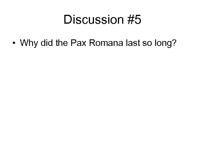 Discussion #5 • Why did the Pax Romana last so long? 