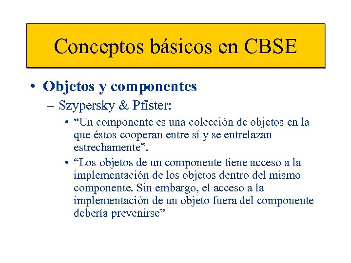 Conceptos básicos en CBSE • Objetos y componentes – Szypersky & Pfister: • “Un