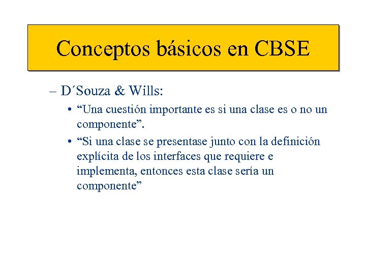 Conceptos básicos en CBSE – D´Souza & Wills: • “Una cuestión importante es si