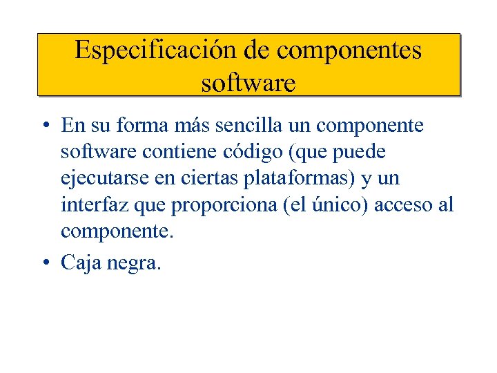 Especificación de componentes software • En su forma más sencilla un componente software contiene