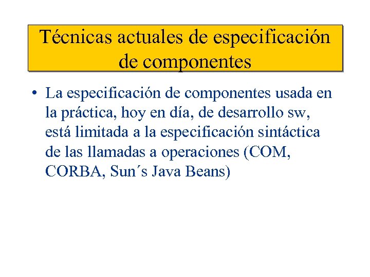 Técnicas actuales de especificación de componentes • La especificación de componentes usada en la