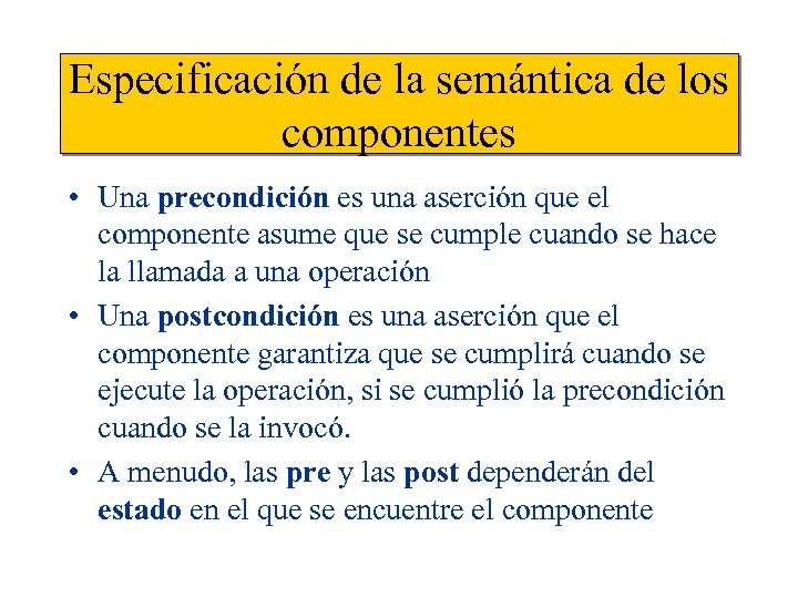 Especificación de la semántica de los componentes • Una precondición es una aserción que