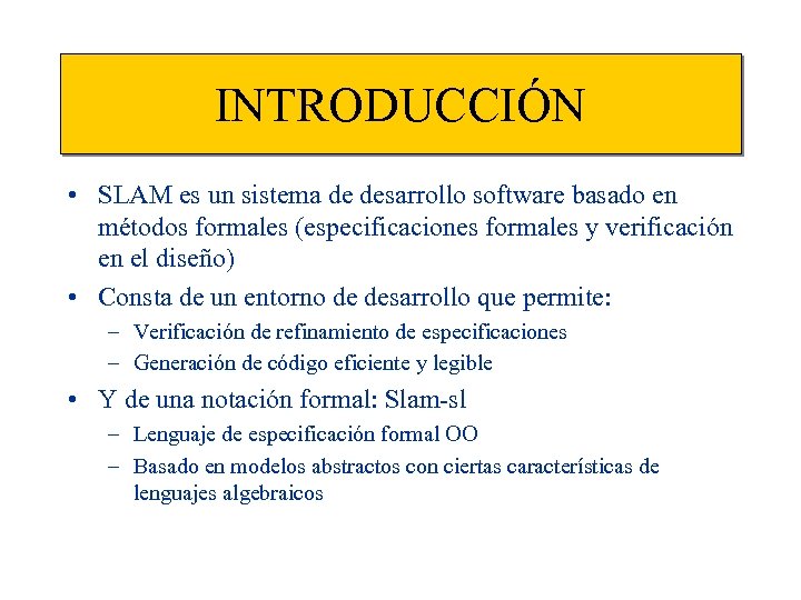 INTRODUCCIÓN • SLAM es un sistema de desarrollo software basado en métodos formales (especificaciones