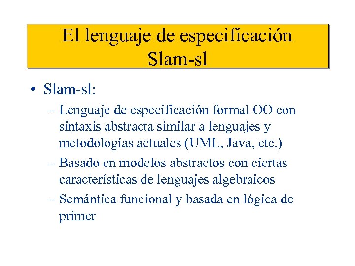 El lenguaje de especificación Slam-sl • Slam-sl: – Lenguaje de especificación formal OO con