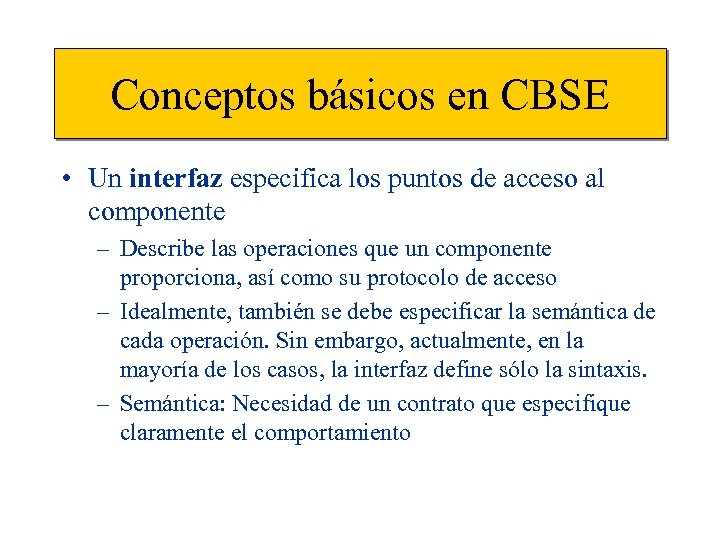 Conceptos básicos en CBSE • Un interfaz especifica los puntos de acceso al componente