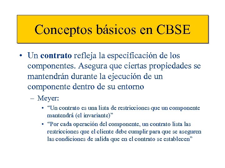 Conceptos básicos en CBSE • Un contrato refleja la especificación de los componentes. Asegura