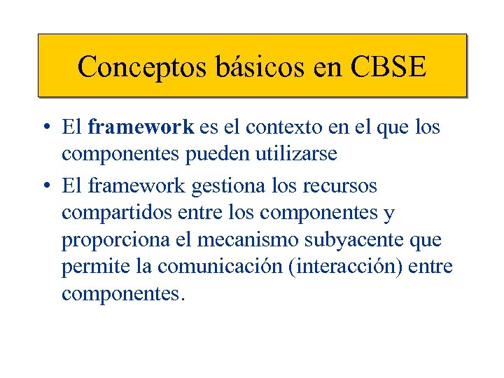 Conceptos básicos en CBSE • El framework es el contexto en el que los