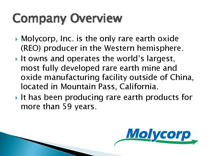 Company Overview Molycorp, Inc. is the only rare earth oxide (REO) producer in the