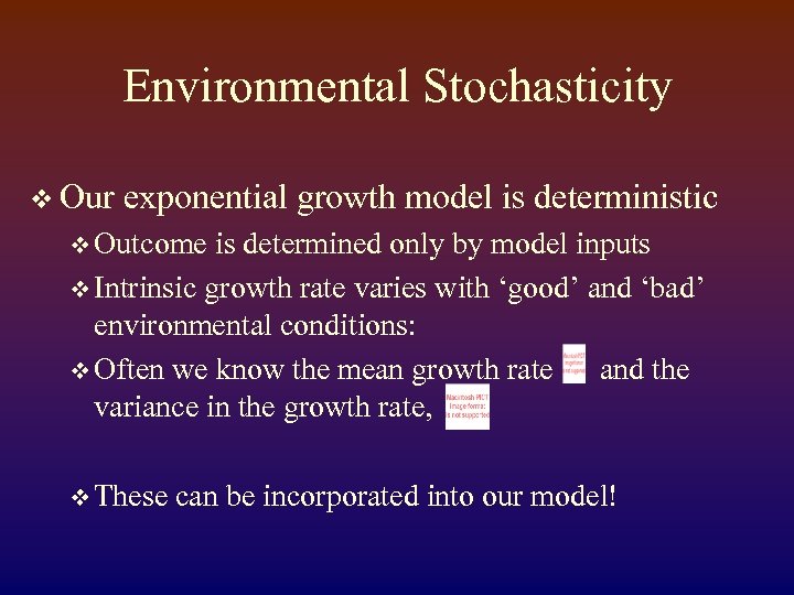 Environmental Stochasticity v Our exponential growth model is deterministic v Outcome is determined only