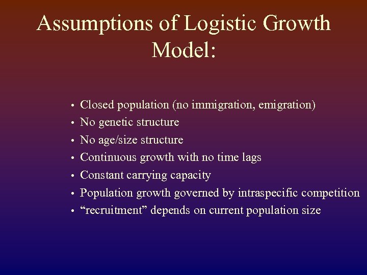 Assumptions of Logistic Growth Model: • • Closed population (no immigration, emigration) No genetic