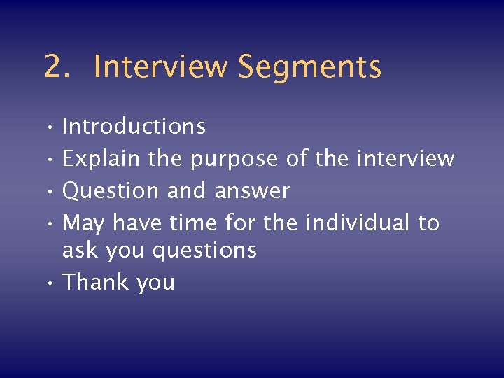 2. Interview Segments • Introductions • Explain the purpose of the interview • Question