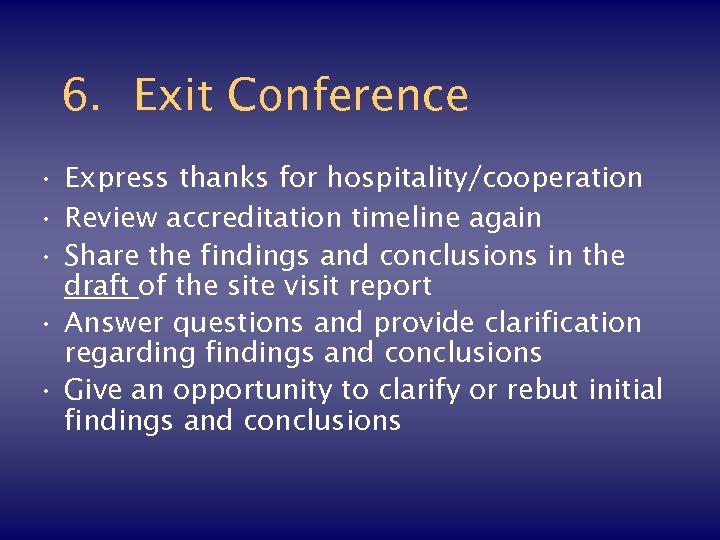 6. Exit Conference • Express thanks for hospitality/cooperation • Review accreditation timeline again •