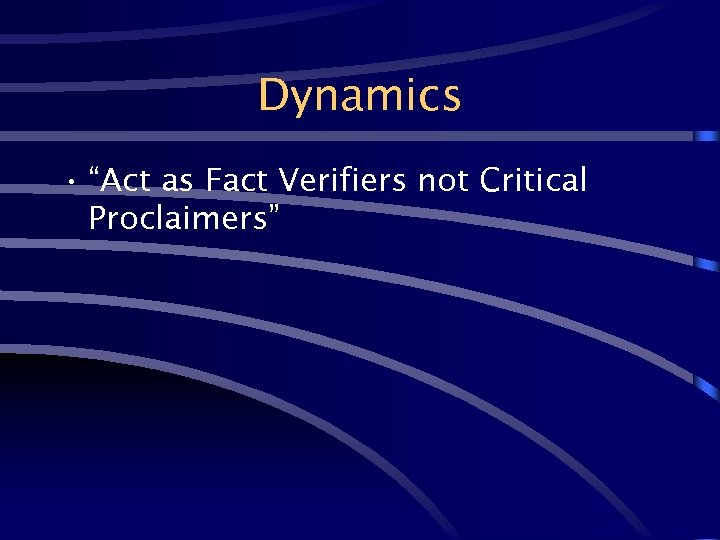 Dynamics • “Act as Fact Verifiers not Critical Proclaimers” 