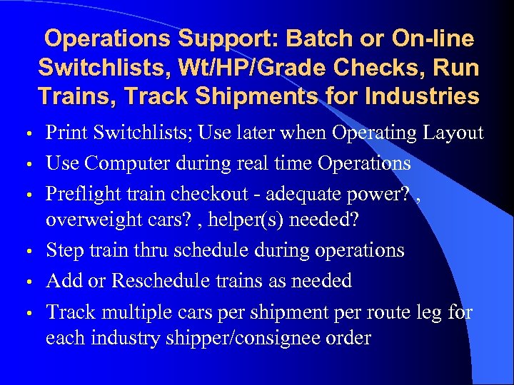 Operations Support: Batch or On-line Switchlists, Wt/HP/Grade Checks, Run Trains, Track Shipments for Industries