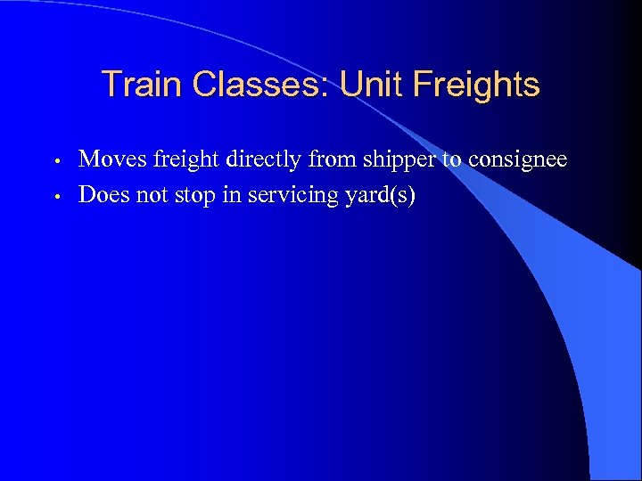 Train Classes: Unit Freights • • Moves freight directly from shipper to consignee Does