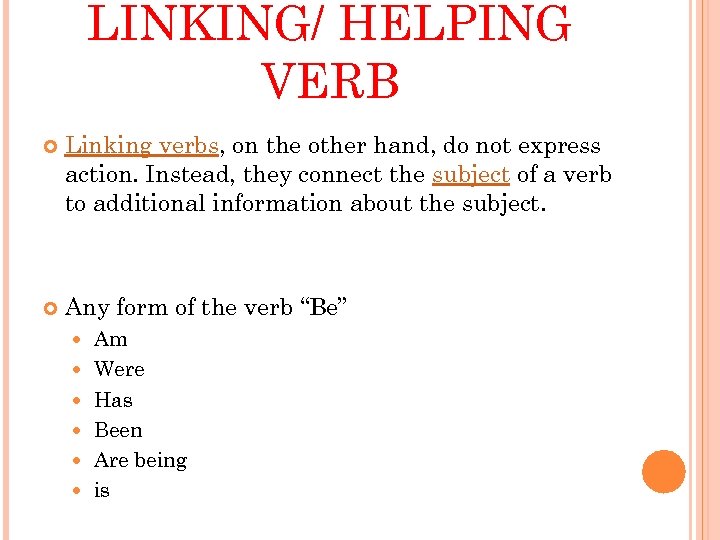 LINKING/ HELPING VERB Linking verbs, on the other hand, do not express action. Instead,