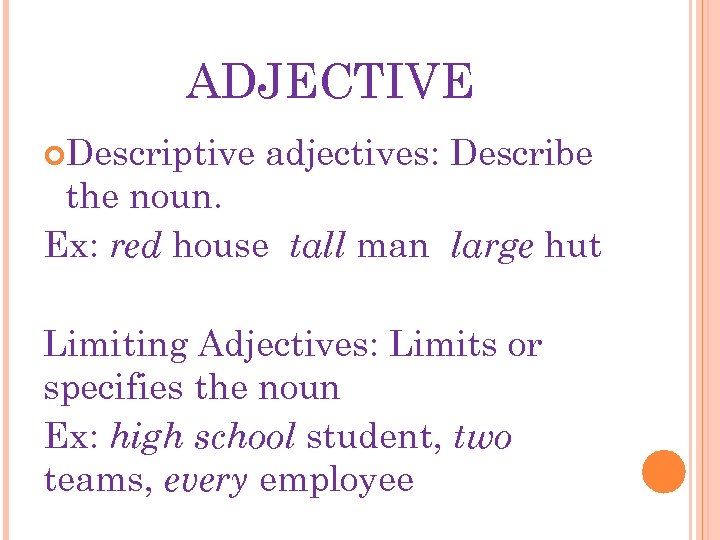 ADJECTIVE Descriptive adjectives: Describe the noun. Ex: red house tall man large hut Limiting