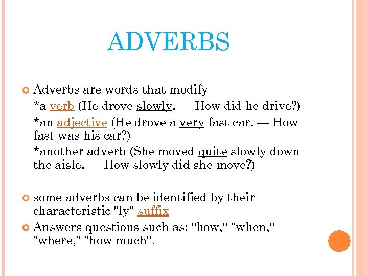 ADVERBS Adverbs are words that modify *a verb (He drove slowly. — How did