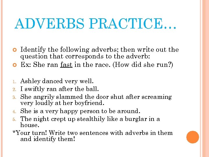 ADVERBS PRACTICE… Identify the following adverbs; then write out the question that corresponds to