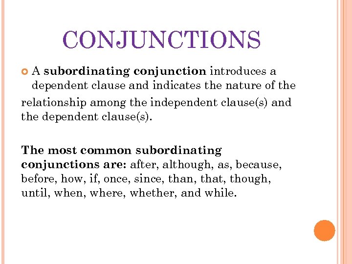 CONJUNCTIONS A subordinating conjunction introduces a dependent clause and indicates the nature of the